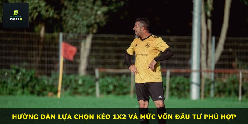 Hướng dẫn lựa chọn kèo 1X2 và mức vốn đầu tư phù hợp