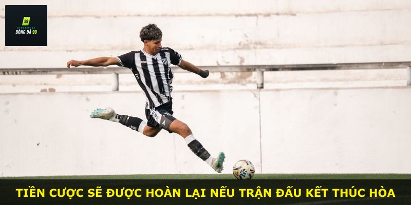 Tiền cược sẽ được hoàn lại nếu trận đấu kết thúc hòa