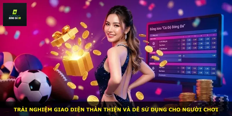 Trải nghiệm giao diện thân thiện và dễ sử dụng cho người chơi